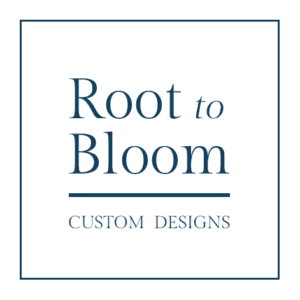Root to Bloom Custom Designs